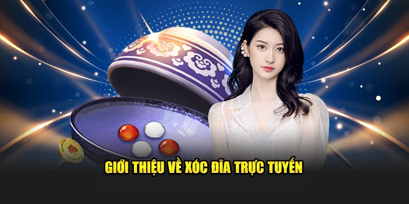 Giới thiệu game Xóc Đĩa trực tuyến