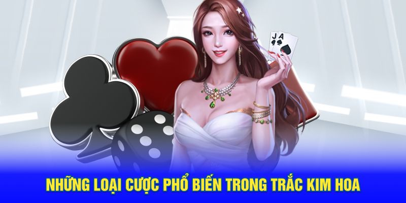 Những loại cược phổ biến trong Trắc Kim Hoa