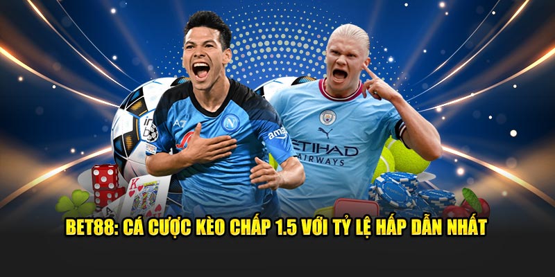 BET88: Cá Cược Kèo Chấp 1.5 Với Tỷ Lệ Hấp Dẫn Nhất