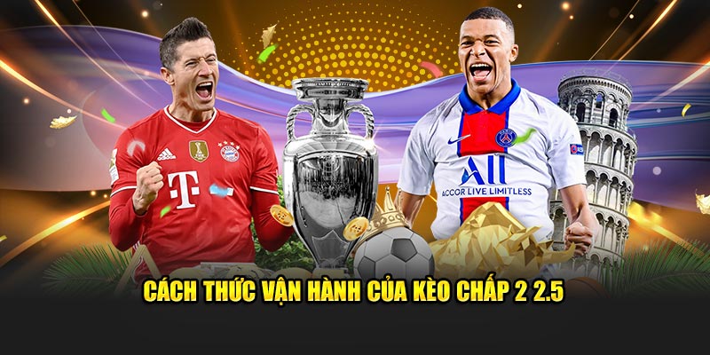 Cách thức vận hành của kèo chấp 2 2.5