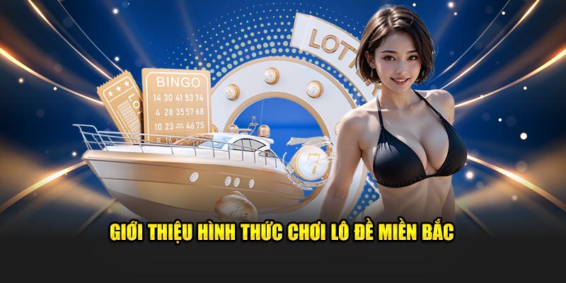 Hình thức chơi lô đề miền Bắc hấp dẫn