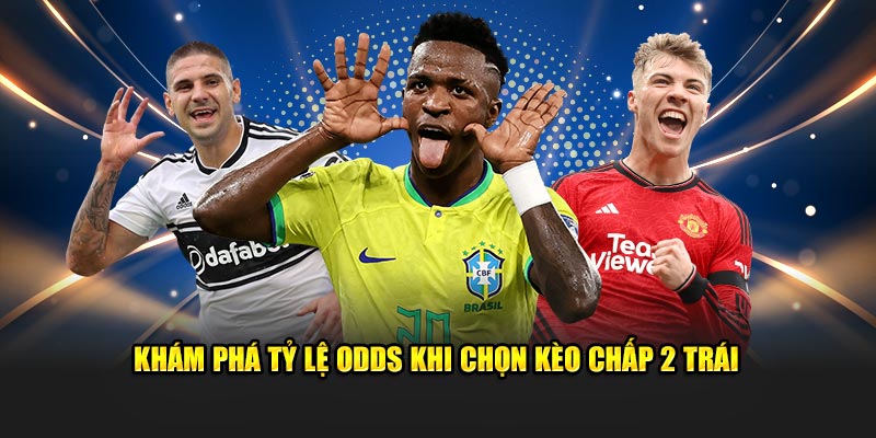 Khám phá tỷ lệ Odds khi chọn kèo chấp 2 trái