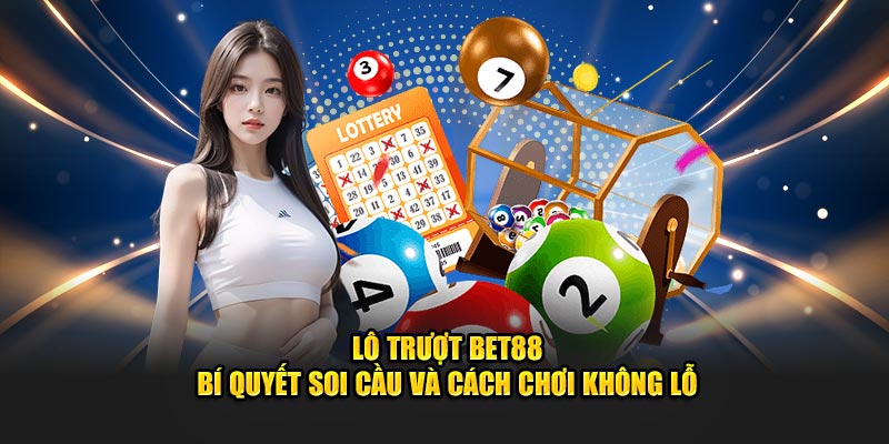 Lô Trượt BET88 - Bí Quyết Soi Cầu Và Cách Chơi Không Lỗ