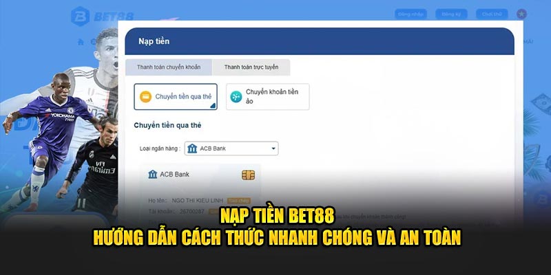 Nạp Tiền BET88 - Hướng Dẫn Cách Thức Nhanh Chóng Và An Toàn