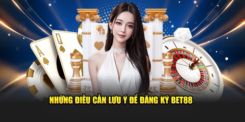 Lưu ý khi thực hiện đăng ký Bet88