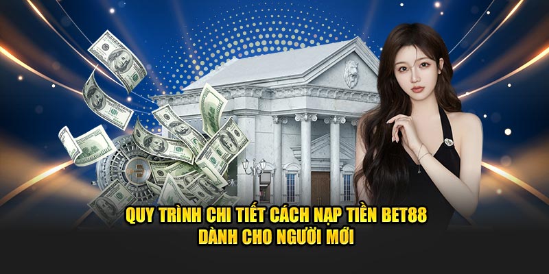 Quy trình chi tiết cách nạp tiền BET88 dành cho người mới