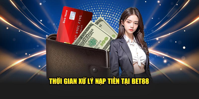 Thời gian xử lý nạp tiền tại BET88